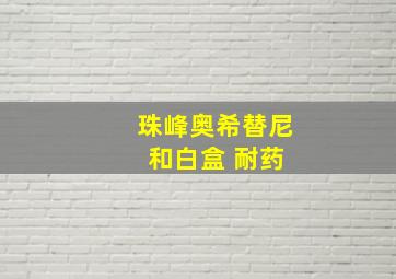 珠峰奥希替尼 和白盒 耐药